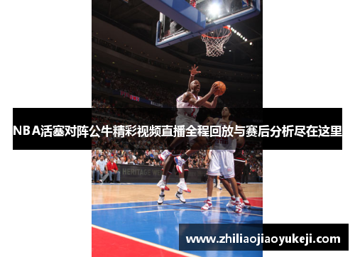 NBA活塞对阵公牛精彩视频直播全程回放与赛后分析尽在这里
