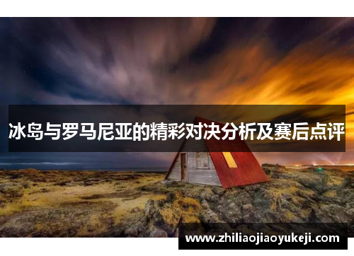 冰岛与罗马尼亚的精彩对决分析及赛后点评