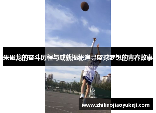 朱俊龙的奋斗历程与成就揭秘追寻篮球梦想的青春故事